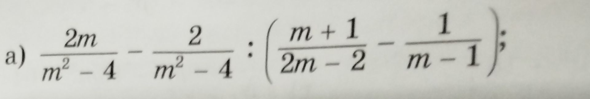 Фото задания: а) \(\frac{2m}{m^2-4}-\frac{2}{m^2-4} : \left(\frac{m+1}{2m-2}-\frac{1}{m-1}\right)\)