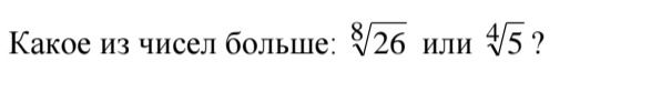 Фото задания: Какое из чисел больше: \(\sqrt[8]{26}\) или \(\sqrt[4]{5}\)?