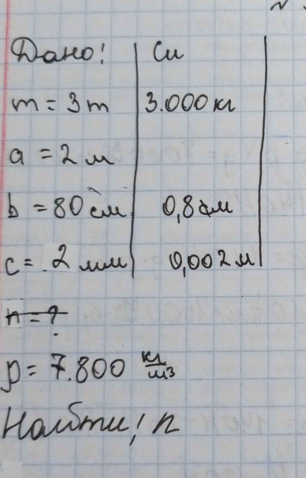 Фото задания: Дано: m = 3 т = 3000 кг; a = 2 м; b = 80 см = 0.8 м; c = 2 мм = 0.002 м; ρ = 7800 кг/м³. Найти: [обозначение искомой величины…