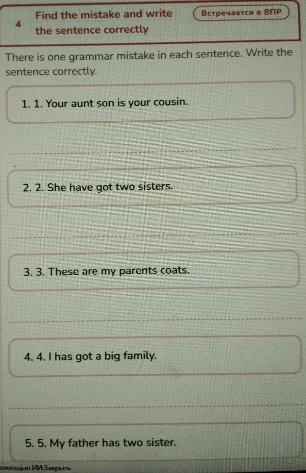 Фото задания: Find the mistake and write the sentence correctly. There is one grammar mistake in each sentence. 1. Your aunt son is your…