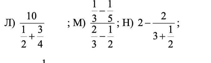 Фото задания: Л) \(\dfrac{10}{\frac{1}{2}+\frac{3}{4}}\); М) \(\dfrac{\frac{1}{3}-\frac{1}{5}}{\frac{2}{3}-\frac{1}{2}}\); Н)…