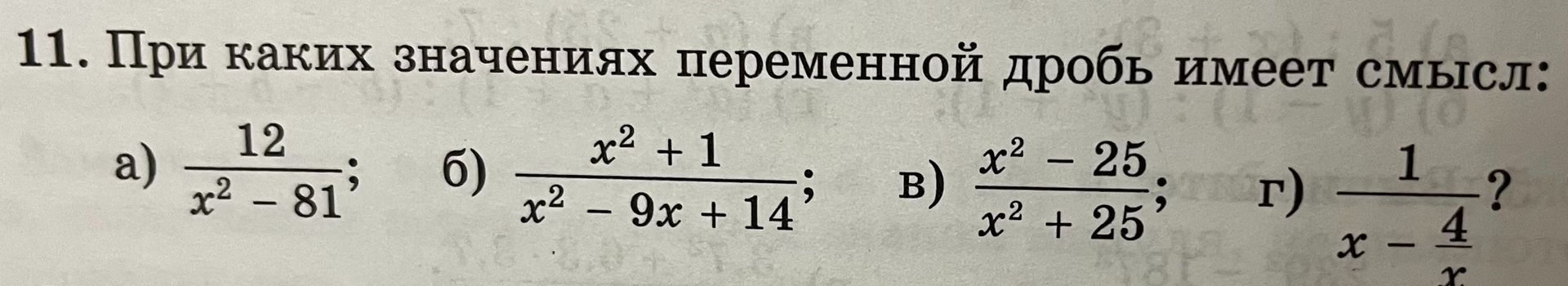 Фото задания: 11. При каких значениях переменной дробь имеет смысл: а) 12/(x² − 81); б) (x² + 1)/(x² − 9x + 14); в) (x² − 25)/(x² + 25); г)…