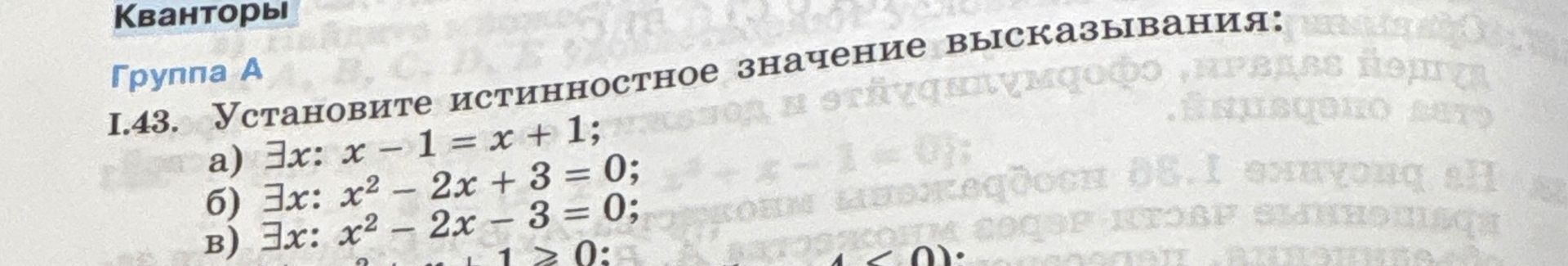 Фото задания: 1.43. Установите истинностное значение высказываний: а) ∃x: x − 1 = x + 1; б) ∃x: x² − 2x + 3 = 0; в) ∃x: x² − 2x − 3 = 0.