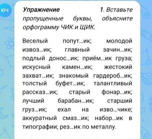Фото задания: Упражнение. Вставьте пропущенные буквы, объясните орфограмму ЧИК и ЩИК. Весёлый попут...ик; молодой извоз...ик; главный…