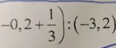 Фото задания: \((-0,2 + \frac{1}{3}) : (-3,2)\)