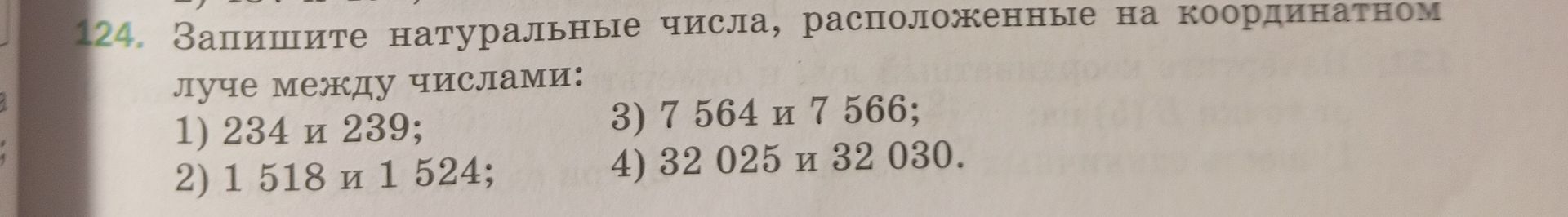 Фото задания: 124. Запишите натуральные числа, расположенные на координатном луче между числами: 1) 234 и 239; 2) 1 518 и 1 524; 3) 7 564 и…