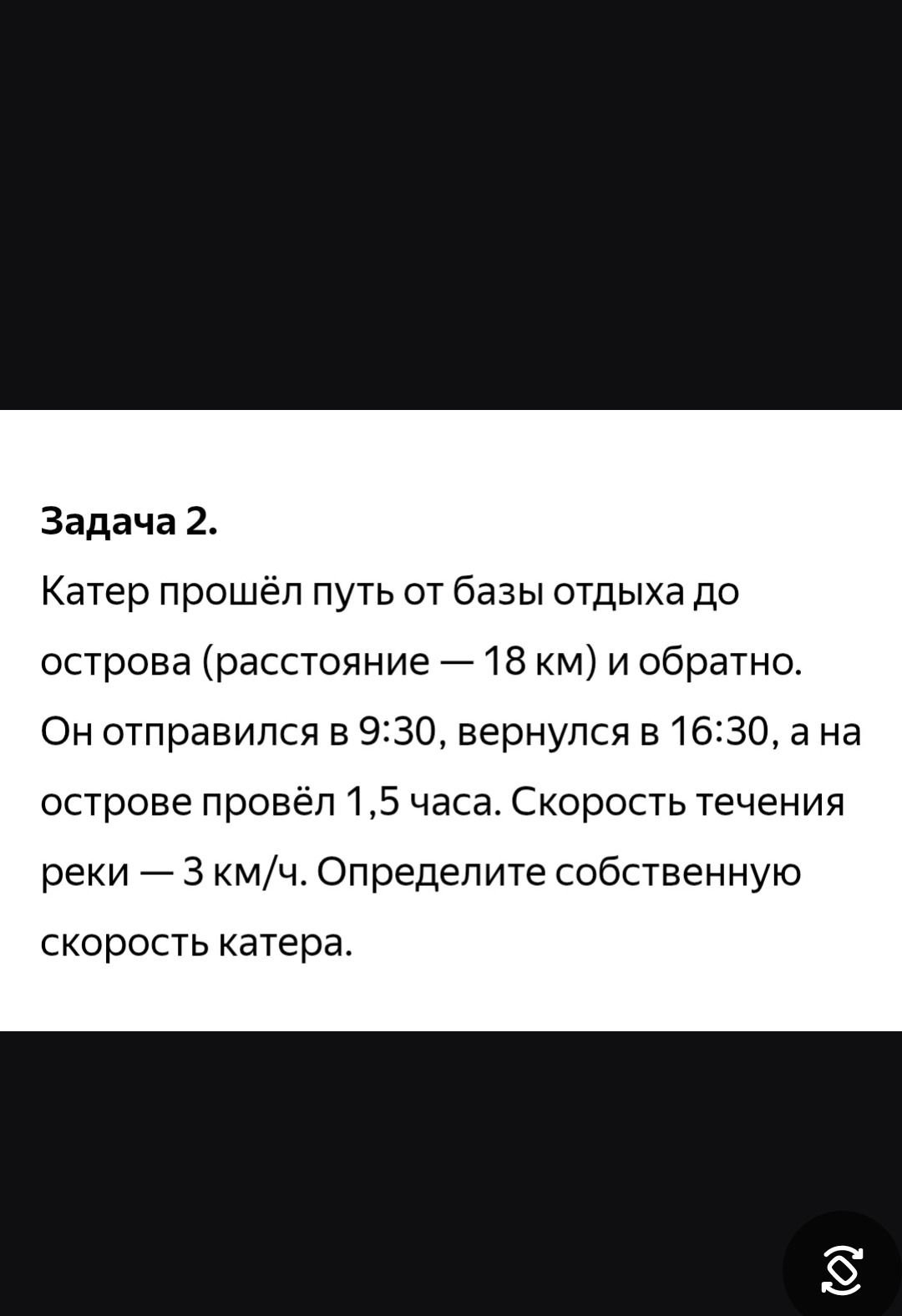 Фото задания: Задача 2. Катер прошёл путь от базы отдыха до острова (расстояние — 18 км) и обратно. Он отправился в 9:30, вернулся в 16:30,…