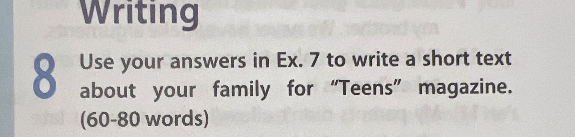 Фото задания: Use your answers in Ex. 7 to write a short text about your family for “Teens” magazine. (60–80 words)