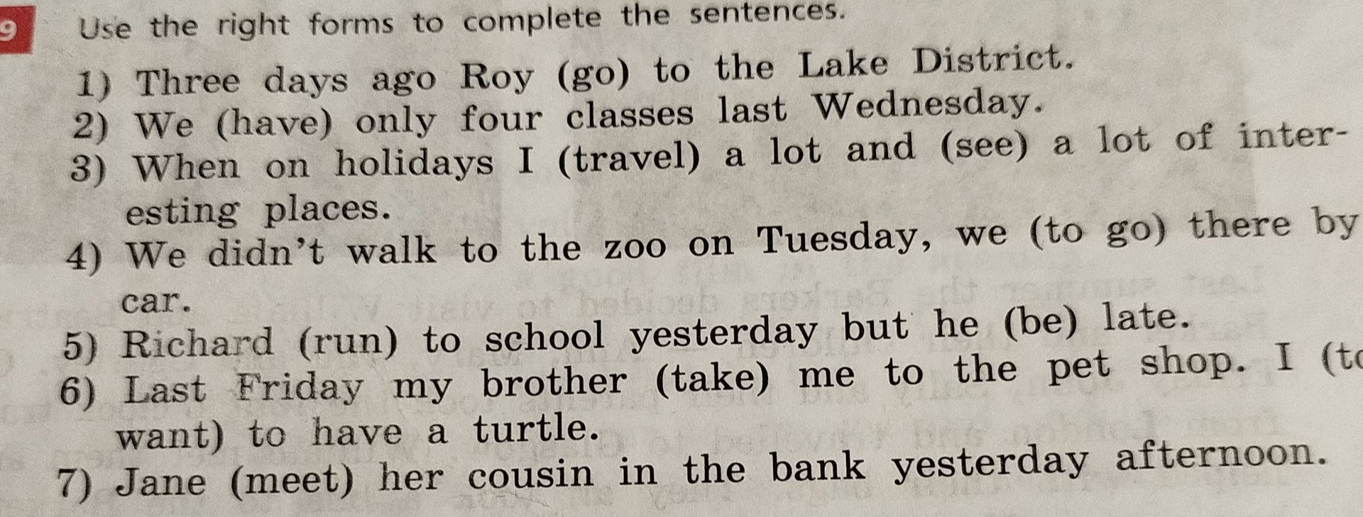 Фото задания: Use the right forms to complete the sentences. 1) Three days ago Roy (go) to the Lake District. 2) We (have) only four…