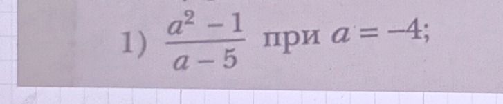 Фото задания: 1) \(\frac{a^2-1}{a-5}\) при \(a=-4\);