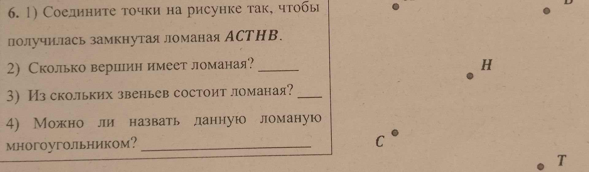 Фото задания: 6. 1) Соедините точки на рисунке так, чтобы получилась замкнутая ломаная АСТНВ. 2) Сколько вершин имеет ломаная? 3) Из…