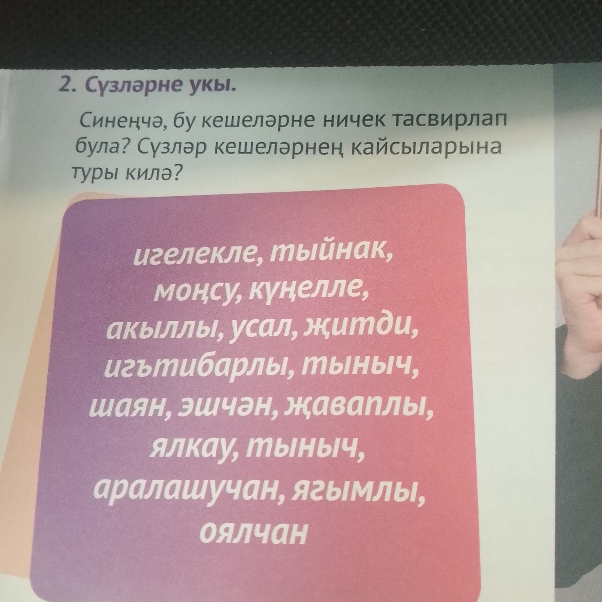 Фото задания: Сүзләрне укы. Синеңчә, бу кешеләрне ничек тасвирлап була? Сүзләр кешеләрнең кайсыларына туры килә? Игелекле, тыйнак, моңсу,…