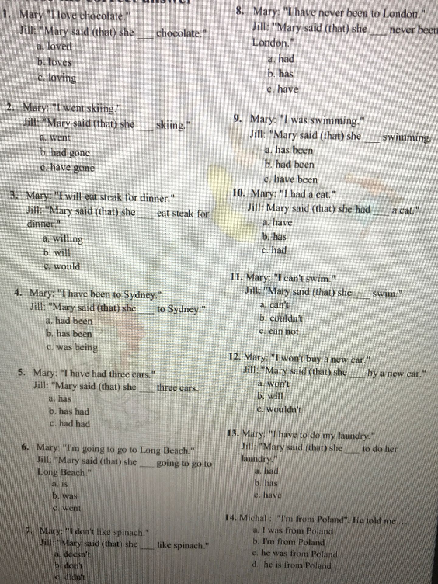 Фото задания: 10. Mary: “I had a cat.” Jill: “Mary said (that) she had ___ a cat.” a. have b. has c. had