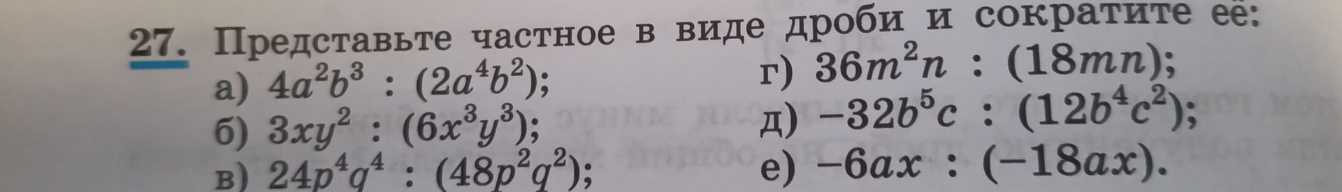Фото задания: 27. Представьте частное в виде дроби и сократите ее: а) 4a²b³ : (2a⁴b²); б) 3xy² : (6x³y³); в) 24p⁴q⁴ : (48p²q²); г) 36m²n…