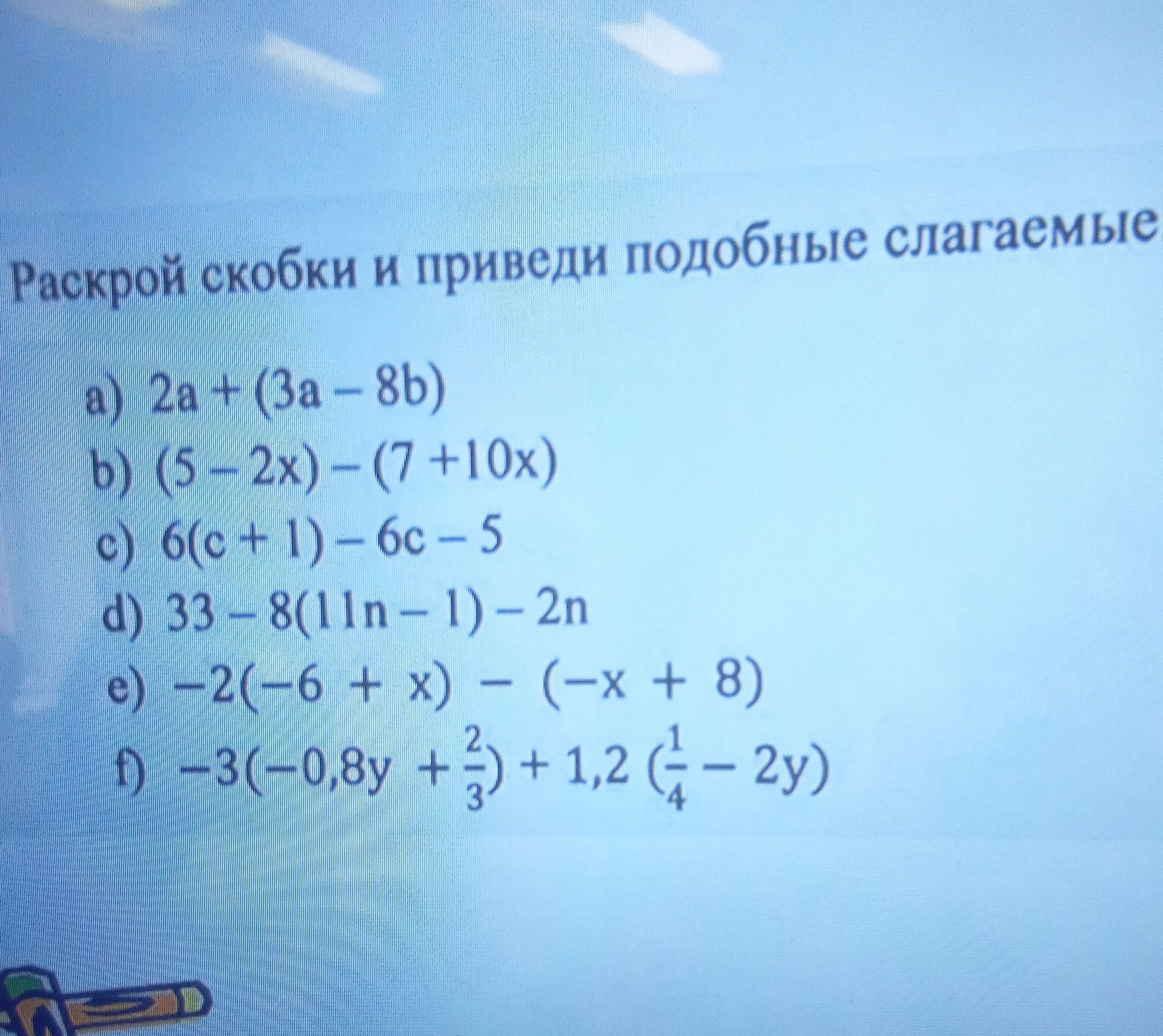 Фото задания: Раскрой скобки и приведи подобные слагаемые: а) 2a + (3a − 8b); б) (5 − 2x) − (7 + 10x); в) 6(c + 1) − 6c − 5; г) 33 −…