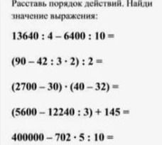 Фото задания: Расставь порядок действий. Найди значение выражения: 13640 : 4 − 6400 : 10 =; (90 − 42 : 3 · 2) : 2 =; (2700 − 30) · (40 −…
