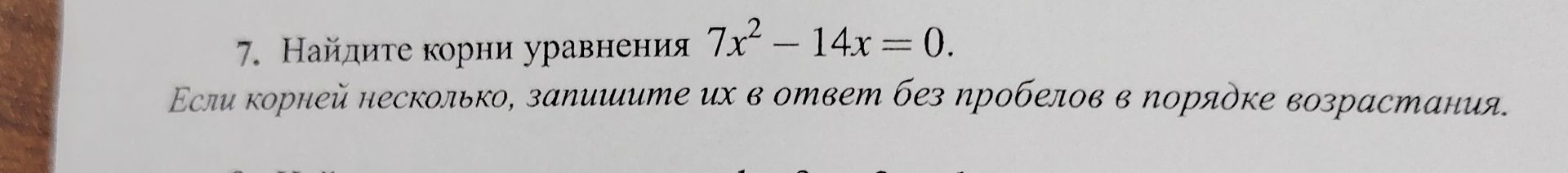 Фото задания: 7. Найдите корни уравнения 7x² − 14x = 0. Если корней несколько, запишите их в ответ без пробелов в порядке возрастания.