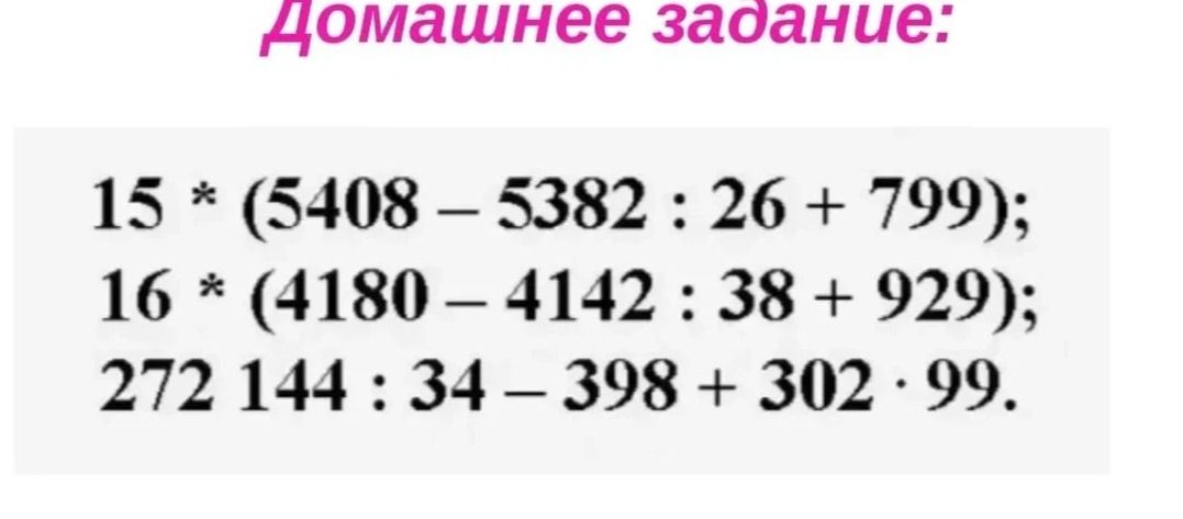 Фото задания: 15 · (5408 − 5382 : 26 + 799); 16 · (4180 − 4142 : 38 + 929); 272 · 144 : 34 − 398 + 302 · 99.