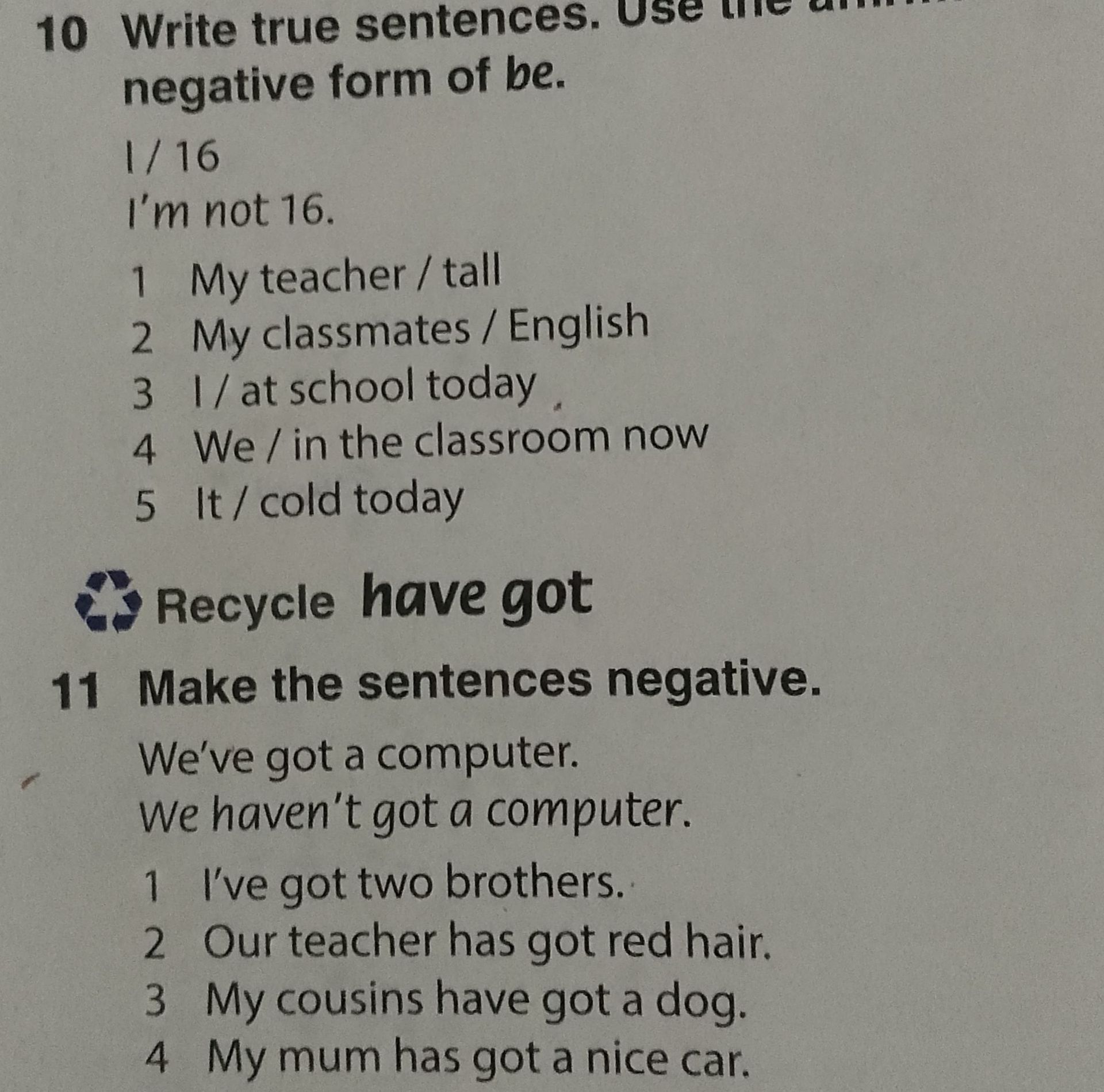 Фото задания: 10 Write true sentences. Use the affirmative and negative form of be. Example: I / 16 — I’m not 16. 1 My teacher / tall 2…