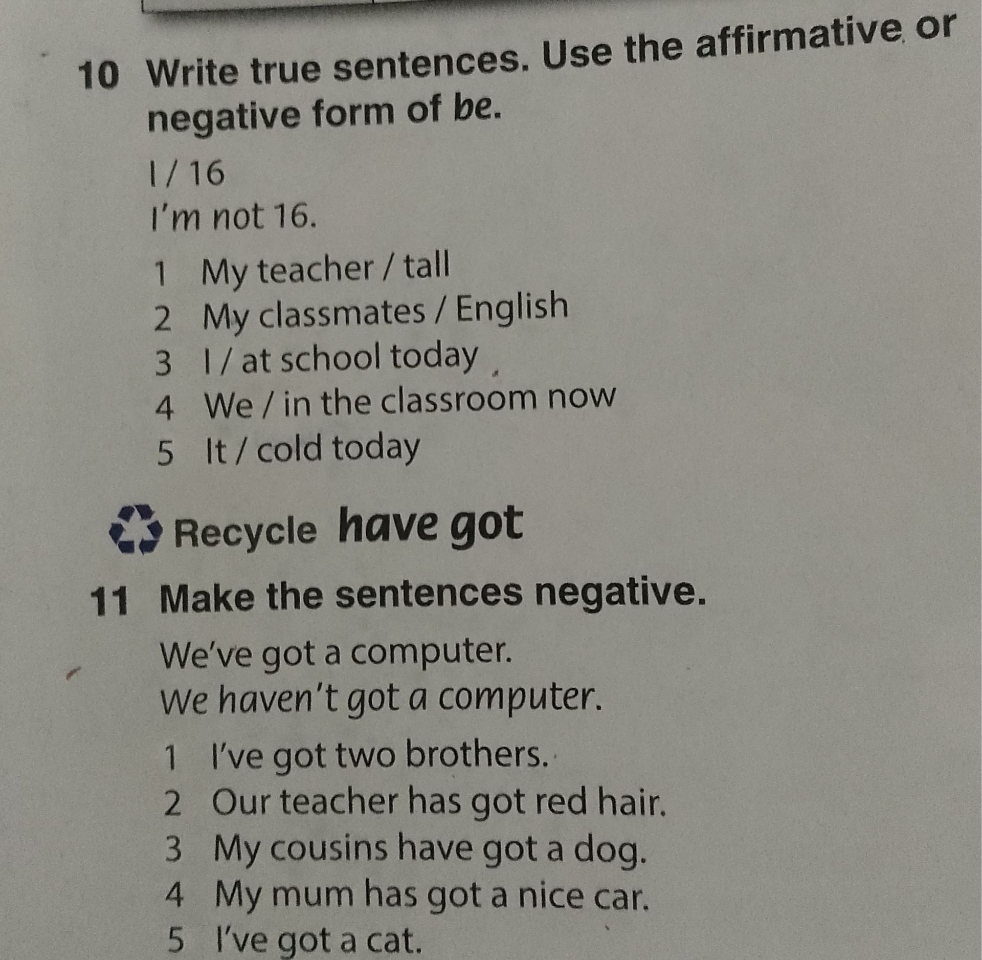 Фото задания: 10 Write true sentences. Use the affirmative, or negative form of be. Example: I’m not 16. 1 My teacher / tall 2 My…