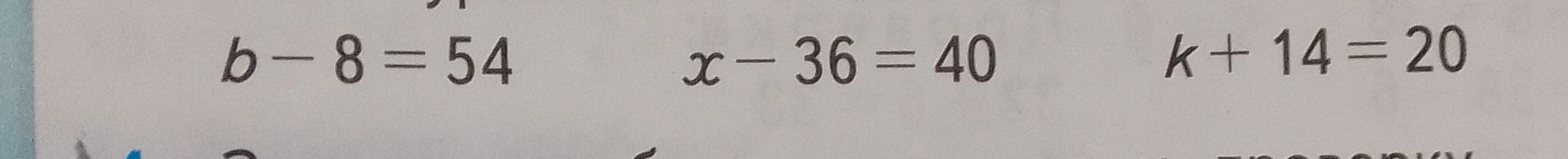 Фото задания: Решите уравнения: b − 8 = 54; x − 36 = 40; k + 14 = 20.