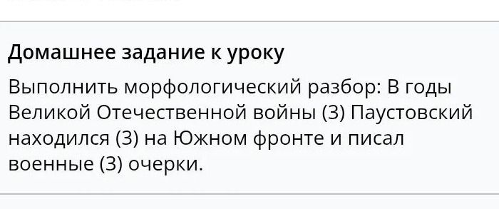 Фото задания: Выполнить морфологический разбор: В годы Великой Отечественной войны (3) Паустовский находился (3) на Южном фронте и писал…