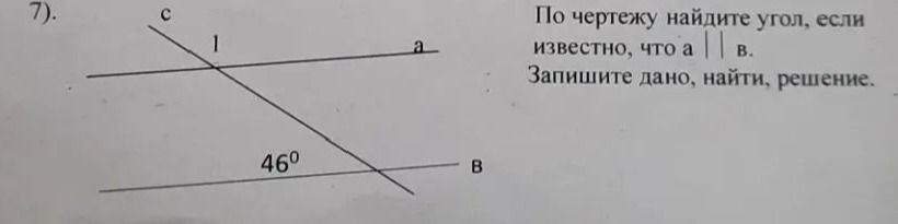 Фото задания: 7). По чертежу найдите угол 1, если известно, что a ∥ b. Запишите дано, найти, решение. На рисунке угол между прямой b и…