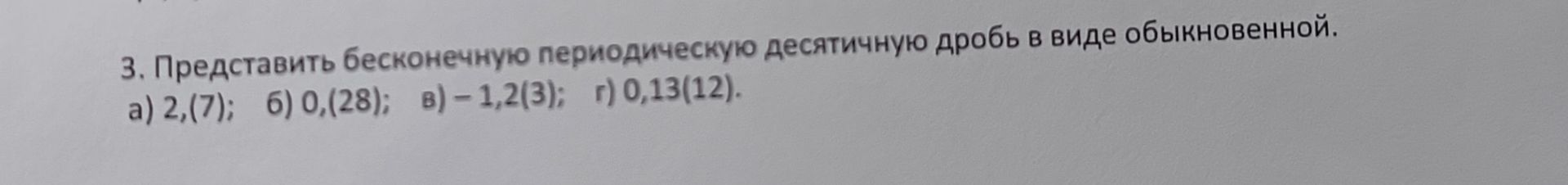 Фото задания: 3. Представить бесконечную периодическую десятичную дробь в виде обыкновенной: а) 2,(7); б) 0,(28); в) −1,2(3); г) 0,13(12).