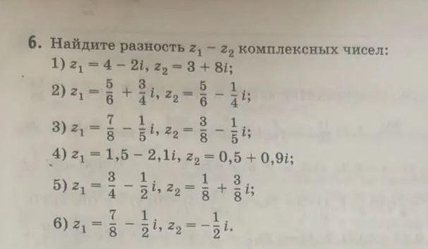 Фото задания: 6. Найдите разность z₁ − z₂ комплексных чисел: 1) z₁ = 4 − 2i, z₂ = 3 + 8i; 2) z₁ = 5/6 + 3/4i, z₂ = 5/6 − 1/4i; 3) z₁ =…