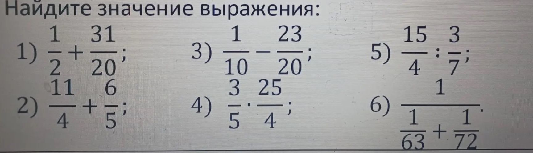 Фото задания: Найдите значение выражения: 1) 1/2 + 31/20; 2) 11/4 + 6/5; 3) 1/10 − 23/20; 4) 3/5 · 25/4; 5) 15/4 : 3/7; 6) 1/(1/63 + 1/72).