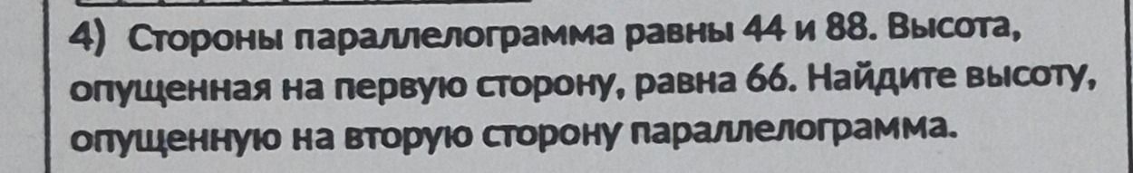 Фото задания: 4) Стороны параллелограмма равны 44 и 88. Высота, опущенная на первую сторону, равна 66. Найдите высоту, опущенную на…