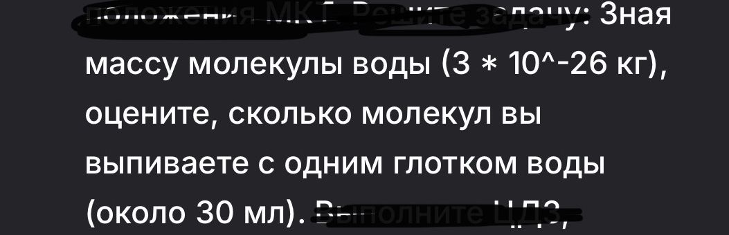 Фото задания: Зная массу молекулы воды (3 · 10^−26 кг), оцените, сколько молекул вы выпиваете с одним глотком воды (около 30 мл).
