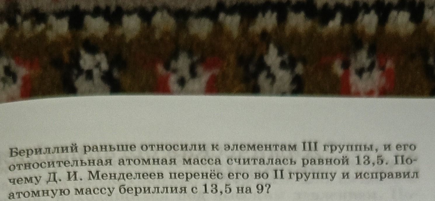 Фото задания: Бериллий раньше относили к элементам III группы, и его относительная атомная масса считалась равной 13,5. Почему Д. И.…