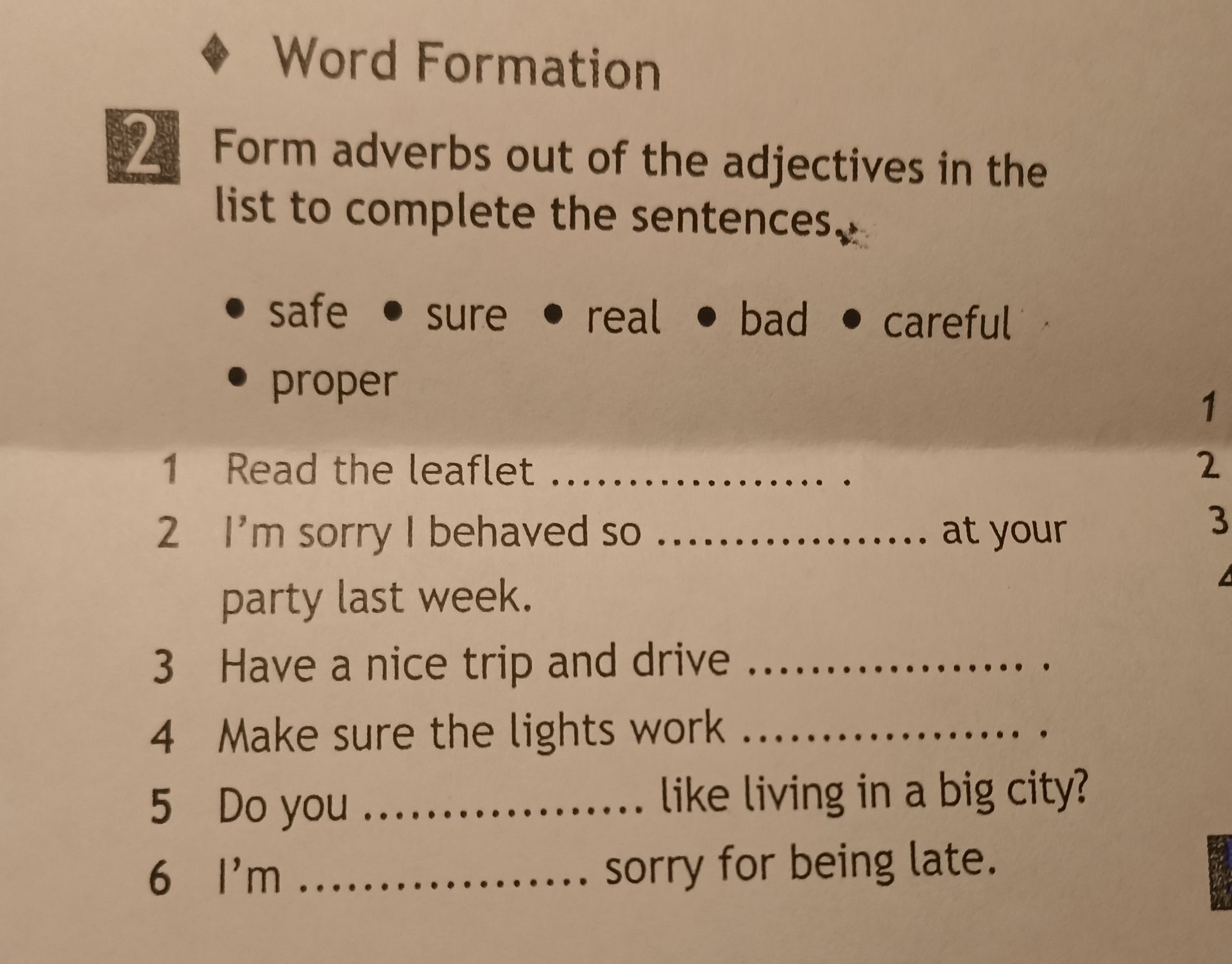 Фото задания: Word Formation. Form adverbs out of the adjectives in the list to complete the sentences: safe, sure, real, bad, careful,…