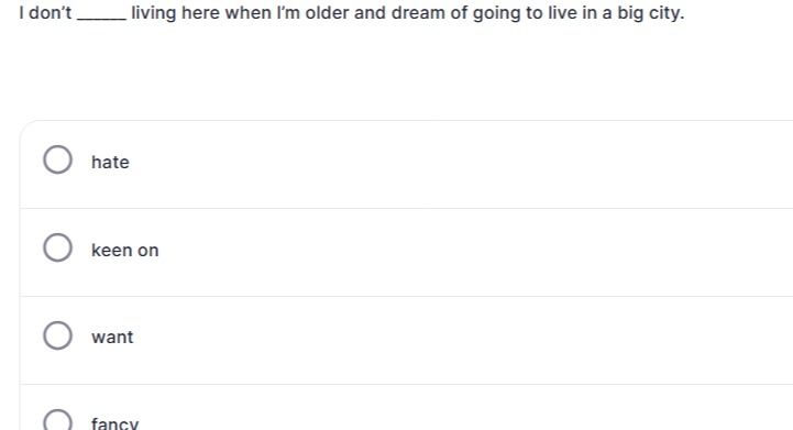 Фото задания: I don’t ____ living here when I’m older and dream of going to live in a big city. Options: hate; keen on; want; fancy.