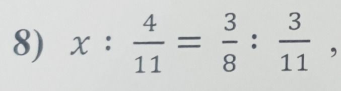 Фото задания: 8) \(x : \frac{4}{11} = \frac{3}{8} : \frac{3}{11}\)