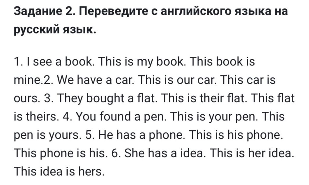 Фото задания: Задание 2. Переведите с английского языка на русский язык. 1. I see a book. This is my book. This book is mine. 2. We have…