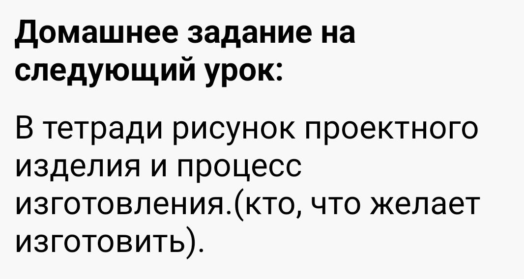 Фото задания: В тетради рисунок проектного изделия и процесс изготовления (кто, что желает изготовить).