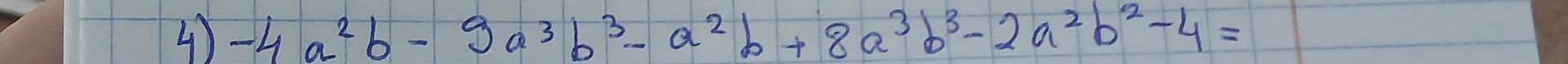 Фото задания: 4) \(-4a^2b-9a^3b^3-a^2b+8a^3b^3-2a^2b^2-4=\)