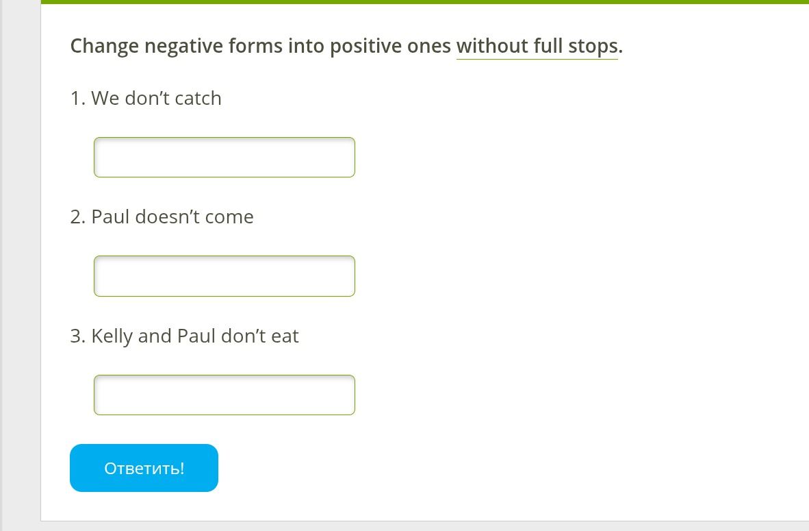 Фото задания: Change negative forms into positive ones without full stops. 1. We don’t catch 2. Paul doesn’t come 3. Kelly and Paul don’t…