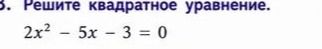 Фото задания: Решите квадратное уравнение: 2x² − 5x − 3 = 0