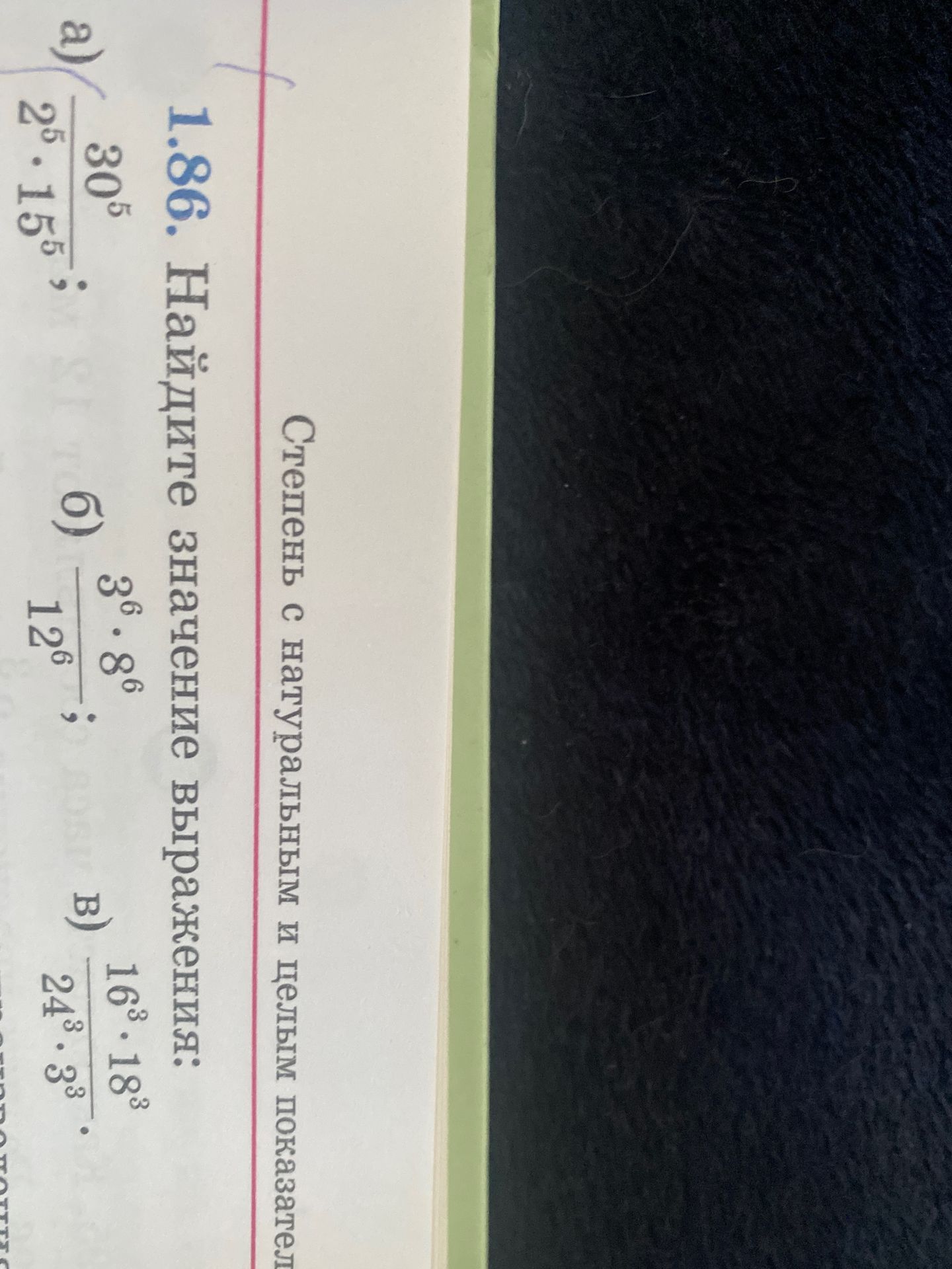 Фото задания: 1.86. Найдите значение выражения: а) \(\dfrac{30^5}{2^5\cdot15^5}\); б) \(\dfrac{3^6\cdot8^6}{12^6}\); в)…
