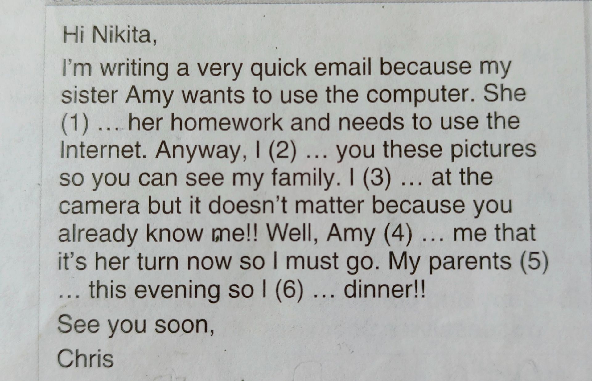 Фото задания: Hi Nikita, I’m writing a very quick email because my sister Amy wants to use the computer. She (1) ... her homework and needs…