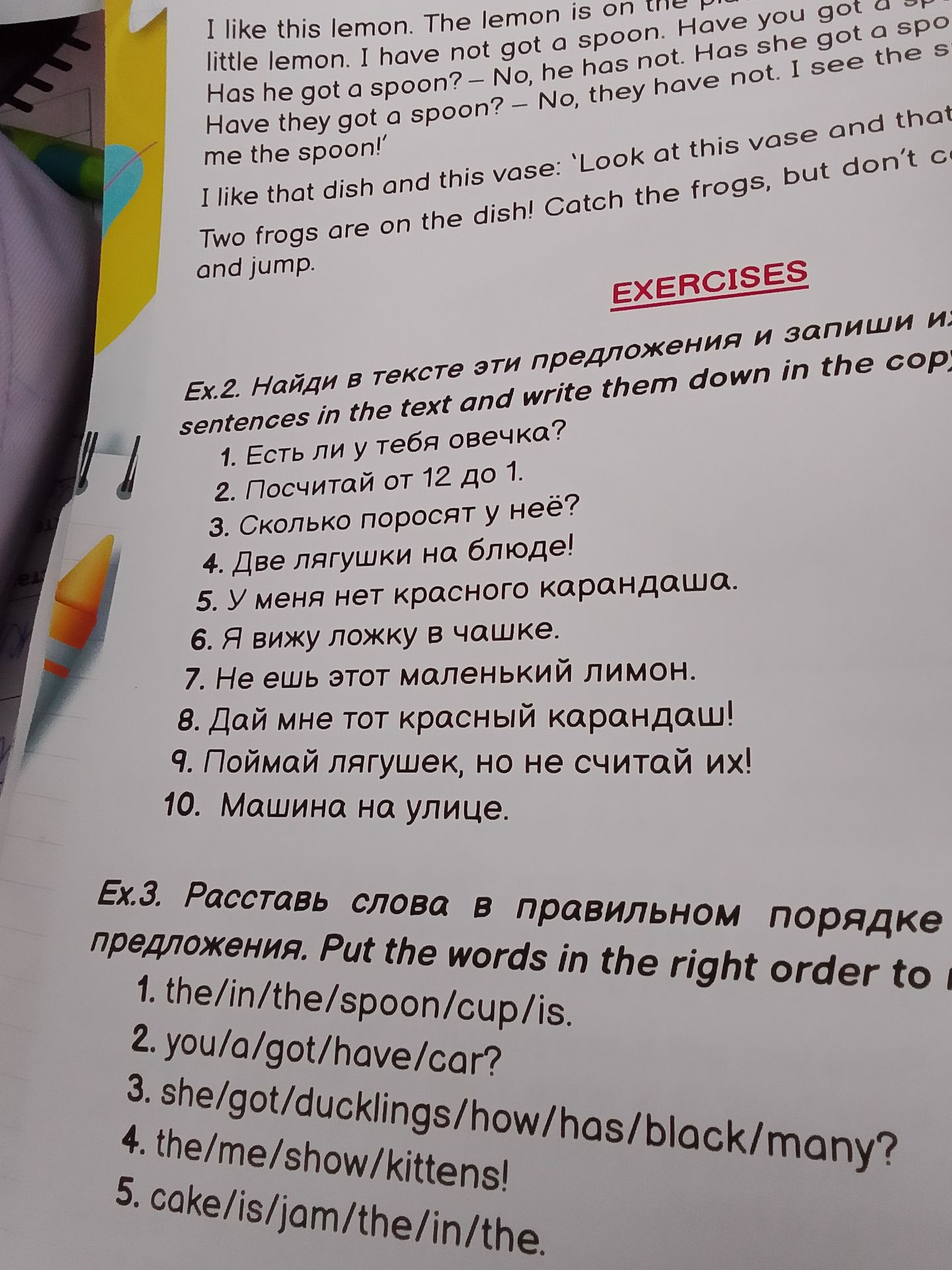 Фото задания: Ex. 3. Расставь слова в правильном порядке и составь предложения. 1. the/in/the/spoon/cup/is. 2. you/a/got/have/car? 3.…