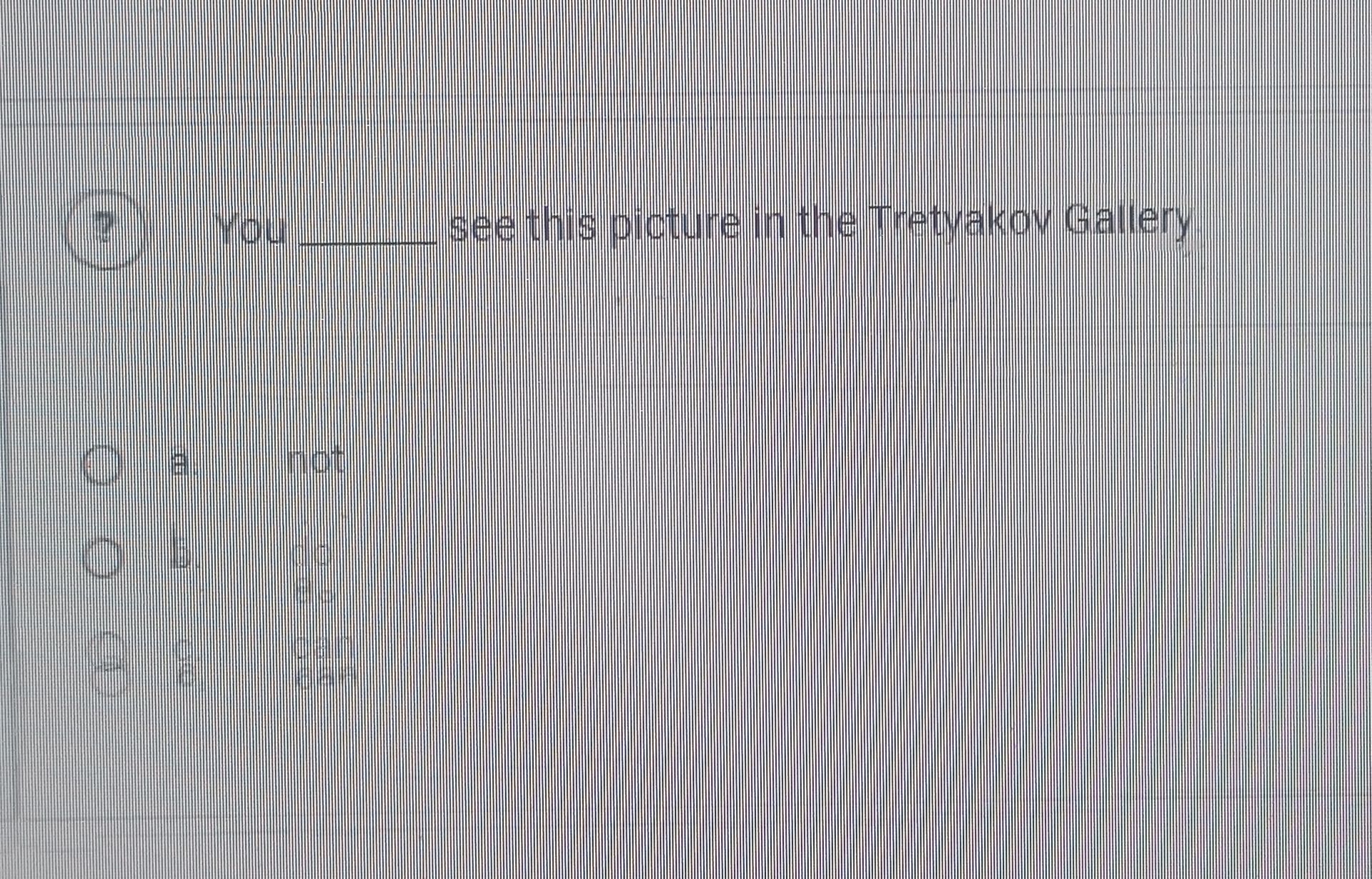 Фото задания: You ______ see this picture in the Tretyakov Gallery. Choose the correct option.