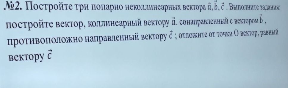Фото задания: № 2. Постройте три попарно неколлинеарных вектора \(\vec a\), \(\vec b\), \(\vec c\). Выполните задания: постройте вектор,…