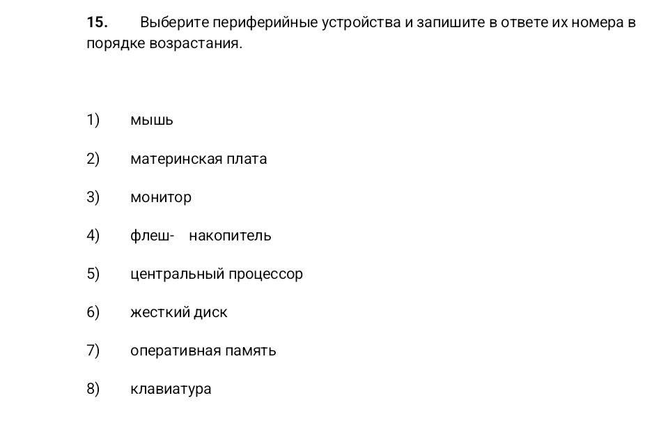 Фото задания: 15. Выберите периферийные устройства и запишите в ответе их номера в порядке возрастания. 1) мышь 2) материнская плата 3)…
