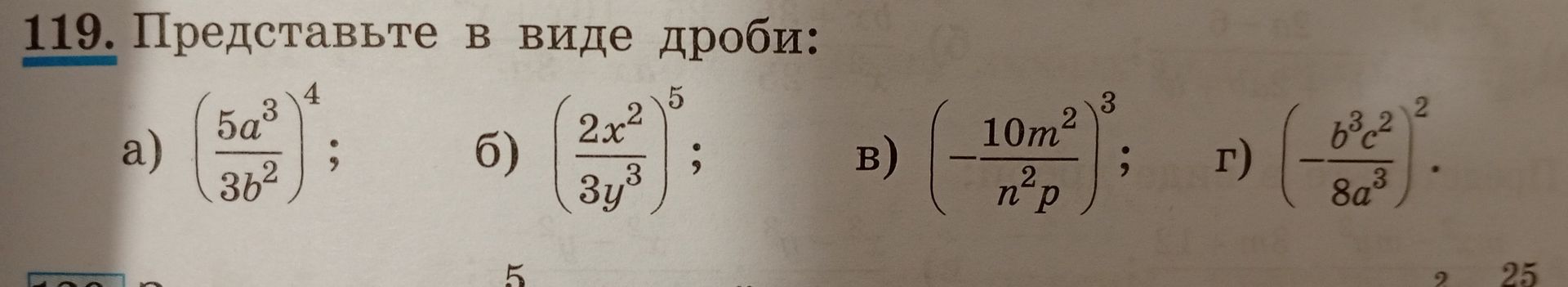 Фото задания: 119. Представьте в виде дроби: а) \(\left(\frac{5a^3}{3b^2}\right)^4\); б) \(\left(\frac{2x^2}{3y^3}\right)^5\); в)…