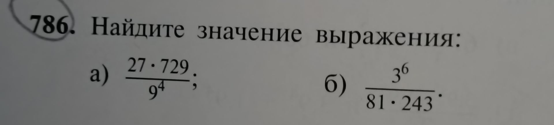 Фото задания: 786. Найдите значение выражения: а) \(\dfrac{27\cdot729}{9^4}\); б) \(\dfrac{3^6}{81\cdot243}\).