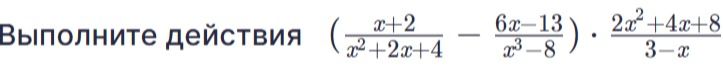 Фото задания: Выполните действия: \(\left(\frac{x+2}{x^2+2x+4}-\frac{6x-13}{x^3-8}\right)\cdot\frac{2x^2+4x+8}{3-x}\).